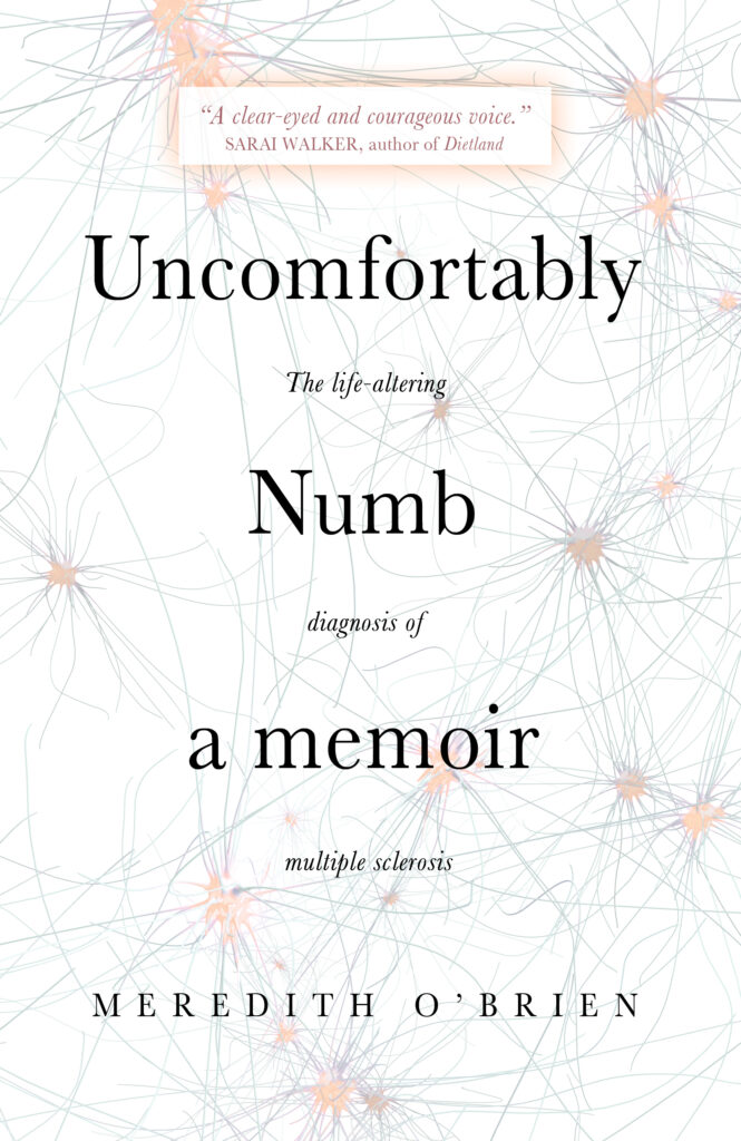 Book Cover of Meredith O’Brien’s “Uncomfortably Numb: a memoir about the life-altering diagnosis of multiple sclerosis" featuring drawings of human nerve cells.