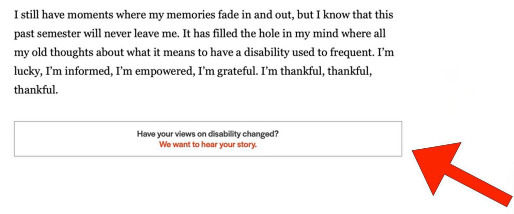 A big red arrow icon points to a white prompt box with a gray outline at the end of a Disability Justice Project news story. Text in the prompt box says, "Have your views on disability changed?" in black and "We want to hear your story," in red.