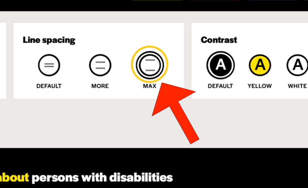 A big red arrow icon points to the "MAX" setting under the "Line spacing" section of the "Accessibility Settings" tab. A yellow circle icon highlights the "MAX" option, too. A black circle icon with two gray horizontal lines in the center is above the "MAX" option. The lines in the black circle icon have a lot of space between them, spaced farther apart than those in the "DEFAULT" and "MORE" options. A second black circle outlines the icon.